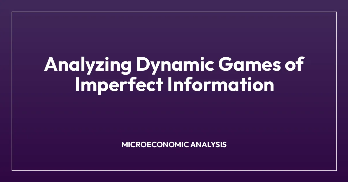 Analyzing Dynamic Games of Imperfect Information • Economics.Town