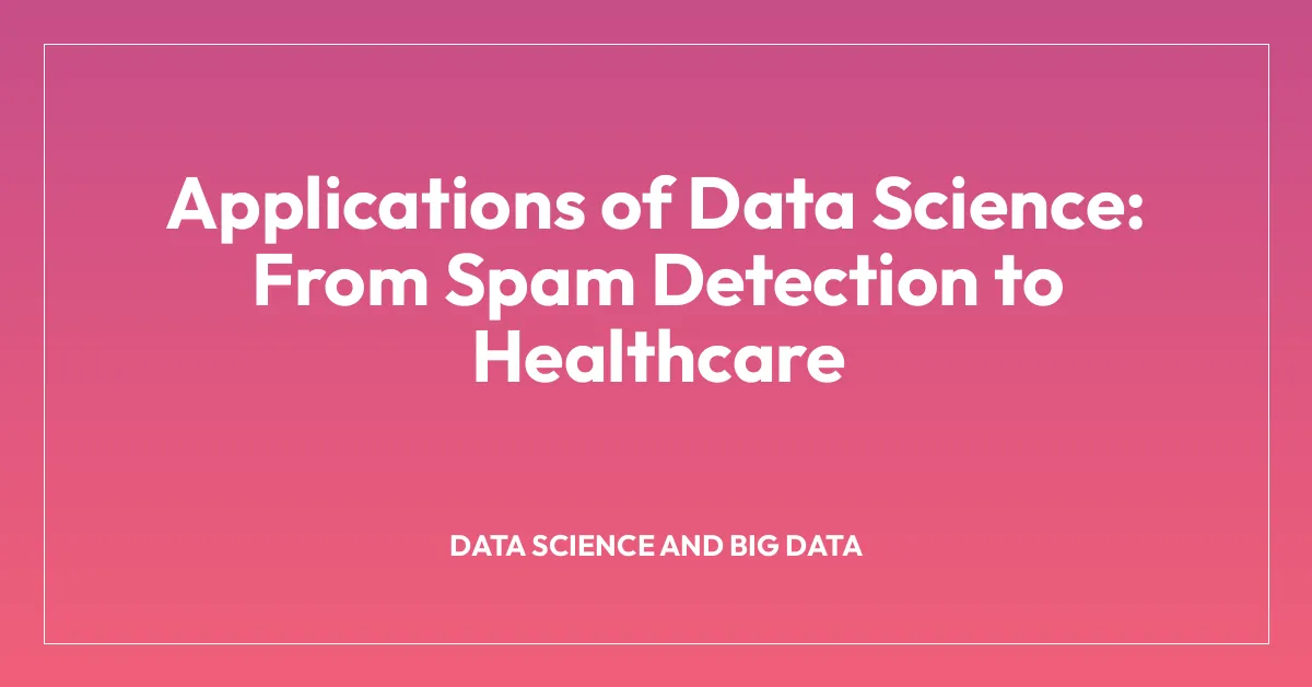 Applications of Data Science: From Spam Detection to Healthcare