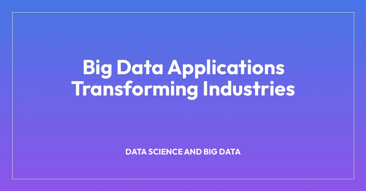 Big Data Applications Transforming Industries