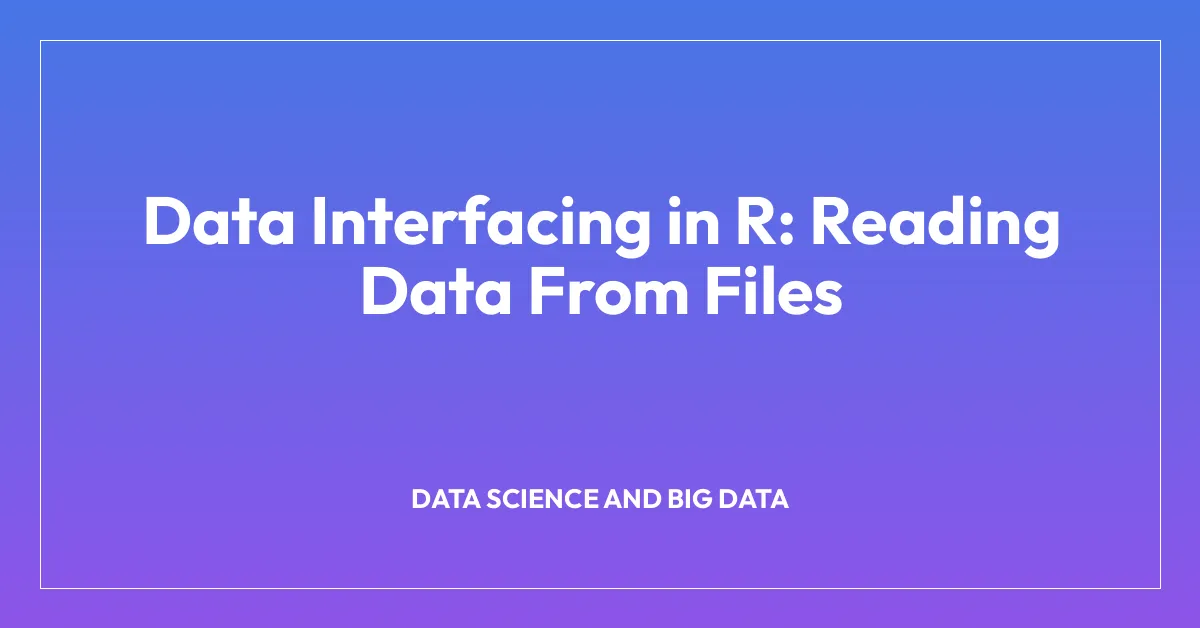 Data Interfacing in R: Reading Data From Files