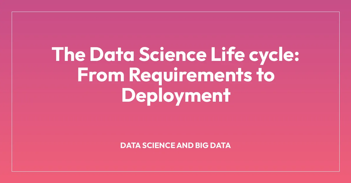 The Data Science Life cycle: From Requirements to Deployment