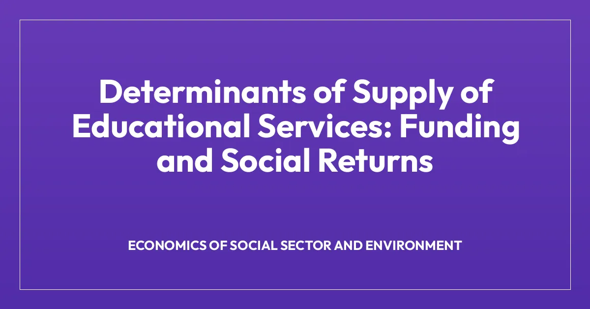 Determinants of Supply of Educational Services: Funding and Social Returns