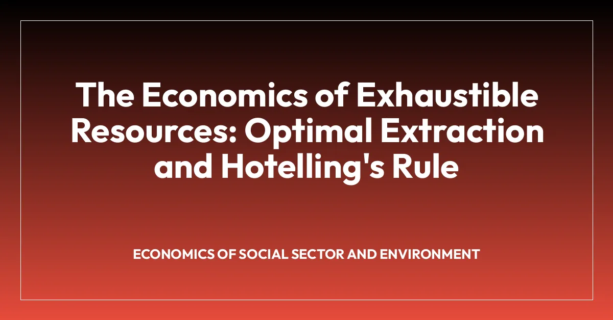 The Economics of Exhaustible Resources: Optimal Extraction and Hotelling’s Rule