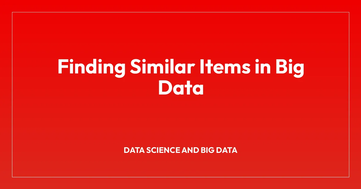 Finding Similar Items in Big Data