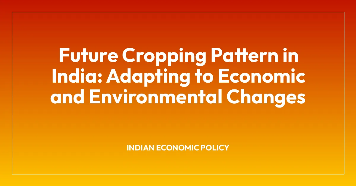 Future Cropping Pattern in India: Adapting to Economic and Environmental Changes