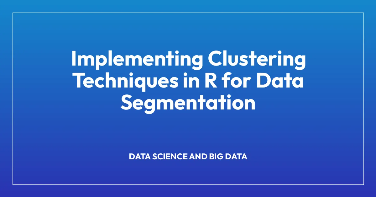 Implementing Clustering Techniques in R for Data Segmentation