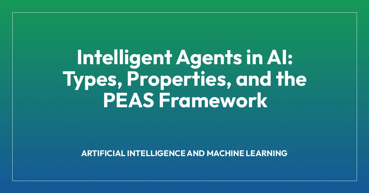 Intelligent Agents in AI: Types, Properties, and the PEAS Framework ...