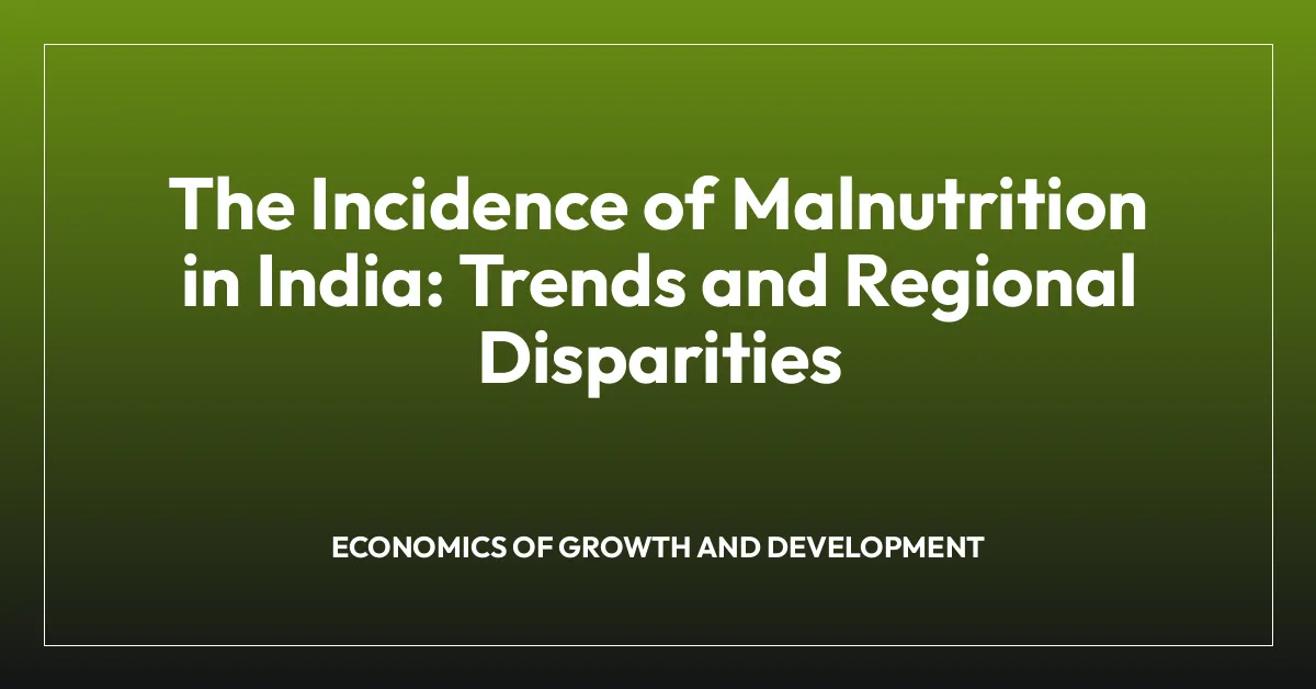 The Incidence of Malnutrition in India: Trends and Regional Disparities ...