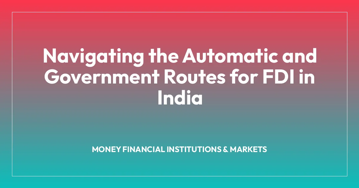 Navigating the Automatic and Government Routes for FDI in India ...