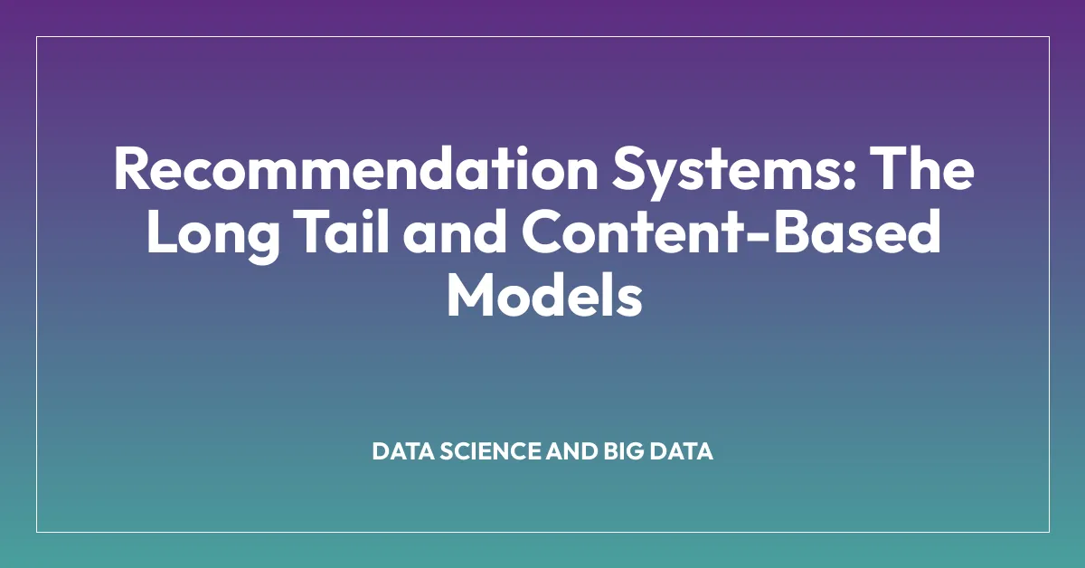 Recommendation Systems: The Long Tail and Content-Based Models